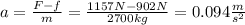 a=\frac{F-f}{m} =\frac{1157N-902N}{2700kg} =0.094\frac{m}{s^{2}}