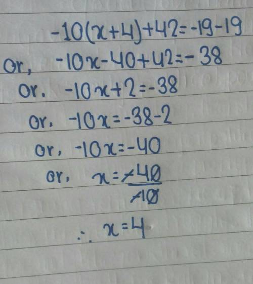What is the answer to -10(x+4)+42=-19-19