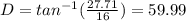 D = tan^{-1}( \frac{27.71}{16} ) = 59.99