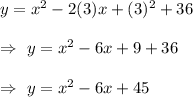 y =x^2-2(3)x+(3)^2 +36\\\\\Rightarrow\ y=x^2-6x+9+36\\\\\Rightarrow\ y=x^2-6x+45