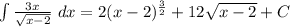 \int \frac{3x}{\sqrt{x-2}}\ dx=2(x-2)^{\frac{3}{2}}+12\sqrt{x-2}+C