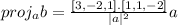 proj_{a}b= \frac{[3,-2,1].[1,1,-2]}{|a|^{2}}a \\