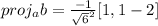 proj_{a}b= \frac{-1}{\sqrt{6}^{2}}[1,1-2] \\
