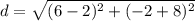 d=\sqrt{(6-2)^2+(-2+8)^2}