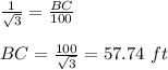 \frac{1}{\sqrt{3}} = \frac{BC}{100}\\\\BC =\frac{100}{\sqrt{3}} = 57.74 \ ft