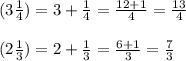 (3\frac{1}{4})=3+\frac{1}{4}=\frac{12+1}{4}=\frac{13}{4}\\\\(2\frac{1}{3})=2+\frac{1}{3}=\frac{6+1}{3}=\frac{7}{3}