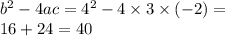 {{b}^{2} } - 4ac =  {4}^{2}  - 4 \times 3 \times ( - 2) = \\ 16 + 24 = 40