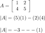 A=\left[\begin{array}{cc}1&2\\4&5\end{array}\right] \\\\|A|=(5)(1)-(2)(4)\\\\|A|=-3---(1)
