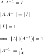 A.A^{-1}=I\\\\|A.A^{-1}|=|\,I\,|\\\\|\,I\,|=1\\\\\implies|A|.|(A^{-1})|=1\\\\|A^{-1}|=\frac{1}{|A|}