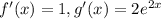 f'(x) = 1, g'(x) = 2e^{2x}