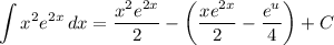 \displaystyle \int {x^2e^{2x}} \, dx = \frac{x^2e^{2x}}{2} - \bigg( \frac{xe^{2x}}{2} - \frac{e^{u}}{4} \bigg) + C