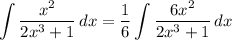 \displaystyle \int {\frac{x^2}{2x^3 + 1}} \, dx = \frac{1}{6} \int {\frac{6x^2}{2x^3 + 1}} \, dx