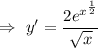 \Rightarrow\ y'=\dfrac{2e^{x^\frac{1}{2}}}{\sqrt{x}}