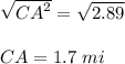 \sqrt{{CA}^2} = \sqrt{2.89} \\\\CA = 1.7 \ mi