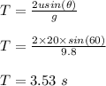 T = \frac{2usin(\theta)}{g} \\\\T = \frac{2\times 20\times sin(60)}{9.8} \\\\T = 3.53 \ s