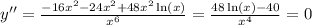 y''=\frac{-16x^2-24x^2+48x^2\ln(x)}{x^6} =\frac{48\ln(x)-40}{x^4} =0