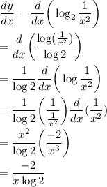 \displaystyle\frac{dy}{dx} = \frac{d}{dx} \bigg(\log_2\dfrac{1}{x^2}\bigg)\\\\=\frac{d}{dx}\bigg(\frac{\log(\frac{1}{x^2})}{\log 2}\bigg)\\\\=\frac{1}{\log 2}\frac{d}{dx} \bigg(\log\dfrac{1}{x^2}\bigg)\\\\=\frac{1}{\log 2}\bigg(\frac{1}{\frac{1}{x^2}}\bigg)\frac{d}{dx}(\frac{1}{x^2})\\\\=\frac{x^2}{\log 2}\bigg(\frac{-2}{x^3}\bigg)\\\\=\frac{-2}{x\log 2}