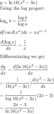 y = \ln 16(x^2 - 3x)\\\text{Using the log propert}\\\\\log_a b = \dfrac{\log b}{\log a}\\\\dfrac{d(x^n)}{dx} = nx^{n-1}\\\\\dfrac{d(\log x)}{dx} = \dfrac{1}{x}\\\\\text{\bold{Differentiating we get}}\\\\\displaystyle\frac{dy}{dx} = \frac{d(\ln 16(x^2-3x))}{dx}\\\\= \frac{1}{16(x^2-3x)})\frac{d(x^2-3x)}{dx}\\\\=\frac{1}{\log 16(x^2-3x)}(2x - 3)\\\\= \frac{2x-3}{\ln 16(x^2 - 3x)}