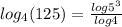 log_{4}(125)= \frac{log 5^3}{log 4}