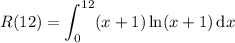 R(12)=\displaystyle\int_0^{12}(x+1)\ln(x+1)\,\mathrm dx