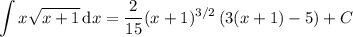 \displaystyle\int x\sqrt{x+1}\,\mathrm dx=\frac2{15}(x+1)^{3/2}\left(3(x+1)-5\right)+C