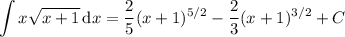 \displaystyle\int x\sqrt{x+1}\,\mathrm dx=\frac25(x+1)^{5/2}-\frac23(x+1)^{3/2}+C