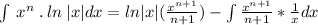 \int \:x^n\:.\:ln\:|x|dx=ln|x|(\frac{x^{n+1}}{n+1})-\int \frac{x^{n+1}}{n+1}*\frac{1}{x}dx