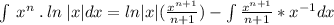 \int \:x^n\:.\:ln\:|x|dx=ln|x|(\frac{x^{n+1}}{n+1})-\int \frac{x^{n+1}}{n+1}*x^{-1}dx
