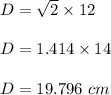 D=\sqrt{2}\times 12\\\\D=1.414\times 14\\\\D=19.796\ cm