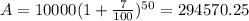 A=10000(1+\frac{7}{100})^{50}=294570.25