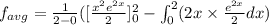 f_{avg}=\frac{1}{2-0}([\frac{x^2e^{2x}}{2}]^{2}_{0}-\int_{0}^{2}(2x\times \frac{e^{2x}}{2}dx)