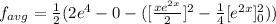 f_{avg}=\frac{1}{2}(2e^4-0-([\frac{xe^{2x}}{2}]^{2}-\frac{1}{4}[e^{2x}]^{2}_{0}))