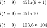 l(t=9)=45\ln(9+1)\\\\l(t=9)=45\ln 10\\\\l(t=9)= 103.6\approx 104