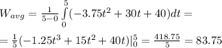 W_{avg}=\frac{1}{5-0} \int\limits^5_0 (-3.75t^2+30t+40)dt=\\\\=\frac{1}{5} (-1.25t^3+15t^2+40t)|^5_0=\frac{418.75}{5} =83.75