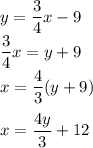 y = \displaystyle\frac{3}{4}x - 9\\\frac{3}{4}x = y + 9\\x = \frac{4}{3}(y+9)\\\\x = \frac{4y}{3}+12