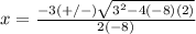 x=\frac{-3(+/-)\sqrt{3^{2}-4(-8)(2)}}{2(-8)}