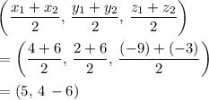 \begin{aligned}&\left(\frac{x_1 + x_2}{2},\, \frac{y_1 + y_2}{2}, \, \frac{z_1 + z_2}{2}\right) \cr &= \left(\frac{4 + 6}{2},\, \frac{2 + 6}{2}, \, \frac{(-9) + (-3)}{2}\right) \cr &= (5,\, 4\, -6)\end{aligned}