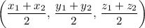 \displaystyle \left(\frac{x_1 + x_2}{2},\, \frac{y_1 + y_2}{2}, \, \frac{z_1 + z_2}{2}\right)