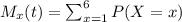 M_x(t)=\sum_{x=1}^{6} P(X=x)