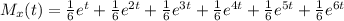 M_{x}(t)=\frac{1}{6} e^{t}+\frac{1}{6} e^{2 t}+\frac{1}{6} e^{3 t}+\frac{1}{6} e^{4 t}+\frac{1}{6} e^{5 t}+\frac{1}{6} e^{6 t}