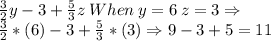 \frac{3}{2}y-3+\frac{5}{3}z\:When\: y=6\:z=3 \Rightarrow \\\frac{3}{2}*(6)-3+\frac{5}{3}*(3) \Rightarrow 9-3+5=11