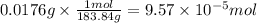 0.0176 g \times \frac{1mol}{183.84g} = 9.57 \times 10^{-5} mol