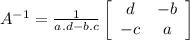 A^{-1}=\frac{1}{a.d-b.c} \left[\begin{array}{ccc}d&-b\\-c&a\end{array}\right]
