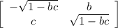 \left[\begin{array}{ccc}-\sqrt{1-bc}&b\\c&\sqrt{1-bc}\end{array}\right]