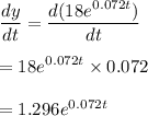 \displaystyle\frac{dy}{dt} = \frac{d( 18e^{0.072t})}{dt}\\\\=18 e^{0.072t}\times 0.072\\\\=1.296e^{0.072t}