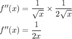 f''(x)=\dfrac{1}{\sqrt{x}}\times \dfrac{1}{2\sqrt{x}}\\\\f''(x)=\dfrac{1}{2x}