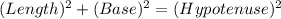 (Length)^2 + (Base)^2  = (Hypotenuse)^2