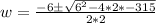 w=\frac{-6\pm \sqrt{6^2-4*2*-315}}{2*2}