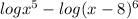 logx^{5}- log(x-8)^{6}