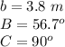 b=3.8\ m\\B=56.7^o\\C=90^o